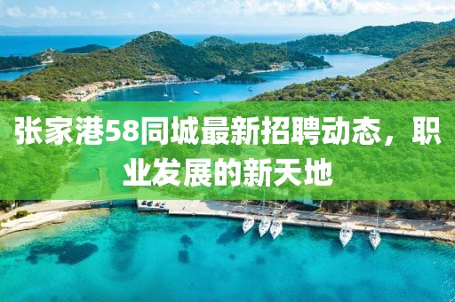 張家港58同城最新招聘動態(tài)，職業(yè)發(fā)展的新天地