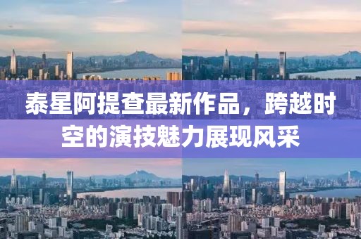 泰星阿提查最新作品，跨越時空的演技魅力展現(xiàn)風(fēng)采