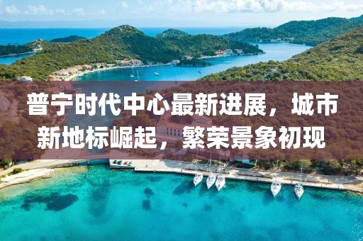 普寧時(shí)代中心最新進(jìn)展，城市新地標(biāo)崛起，繁榮景象初現(xiàn)
