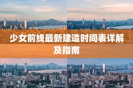 少女前線最新建造時間表詳解及指南