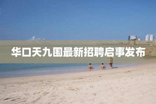 華口天九圍最新招聘啟事發(fā)布