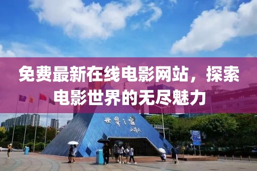 免費(fèi)最新在線電影網(wǎng)站，探索電影世界的無盡魅力