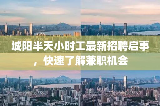 城陽半天小時(shí)工最新招聘啟事，快速了解兼職機(jī)會(huì)