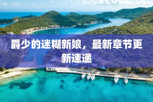 爵少的迷糊新娘，最新章節(jié)更新速遞