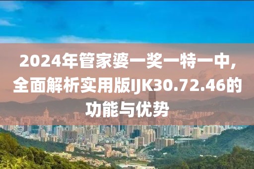 2024年管家婆一獎一特一中,全面解析實用版IJK30.72.46的功能與優(yōu)勢