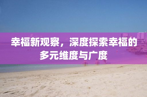 幸福新觀察，深度探索幸福的多元維度與廣度