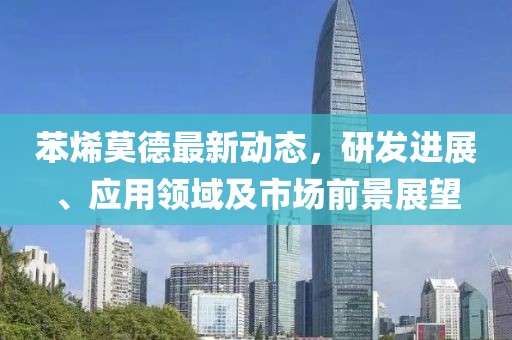苯烯莫德最新動態(tài)，研發(fā)進(jìn)展、應(yīng)用領(lǐng)域及市場前景展望