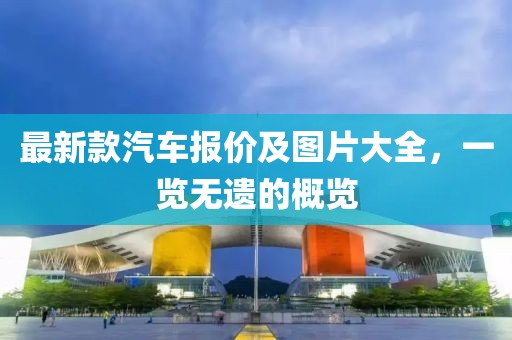 最新款汽車報價及圖片大全，一覽無遺的概覽