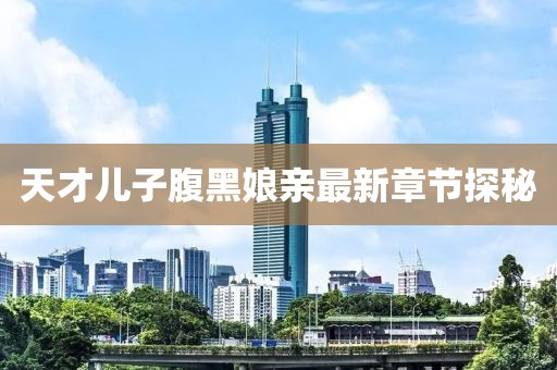 天才兒子腹黑娘親最新章節(jié)探秘