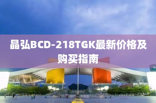 晶弘BCD-218TGK最新價(jià)格及購買指南