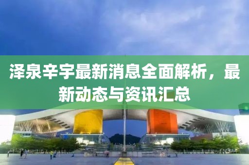 澤泉辛宇最新消息全面解析，最新動(dòng)態(tài)與資訊匯總