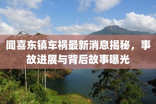 聞喜東鎮(zhèn)車禍最新消息揭秘，事故進展與背后故事曝光
