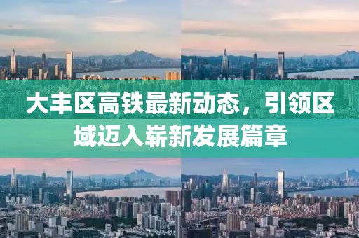 大豐區(qū)高鐵最新動(dòng)態(tài)，引領(lǐng)區(qū)域邁入嶄新發(fā)展篇章