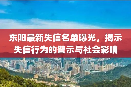 東陽最新失信名單曝光，揭示失信行為的警示與社會影響