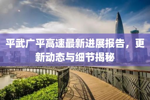 平武廣平高速最新進(jìn)展報(bào)告，更新動(dòng)態(tài)與細(xì)節(jié)揭秘
