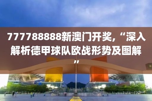 777788888新澳門開獎(jiǎng),“深入解析德甲球隊(duì)歐戰(zhàn)形勢及圖解”