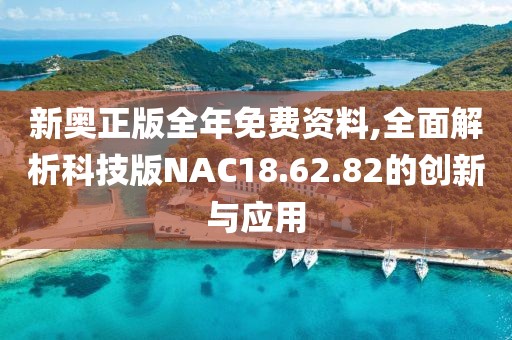 新奧正版全年免費(fèi)資料,全面解析科技版NAC18.62.82的創(chuàng)新與應(yīng)用