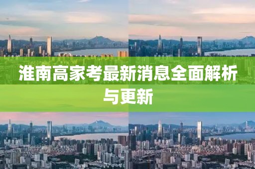 淮南高家考最新消息全面解析與更新