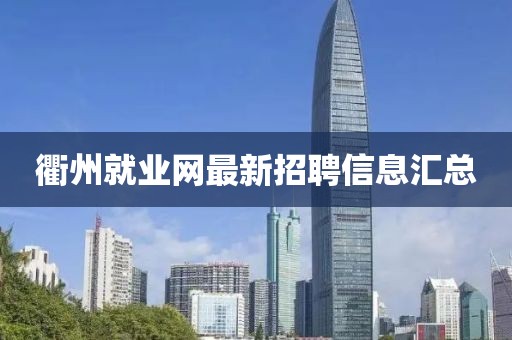 衢州就業(yè)網(wǎng)最新招聘信息匯總
