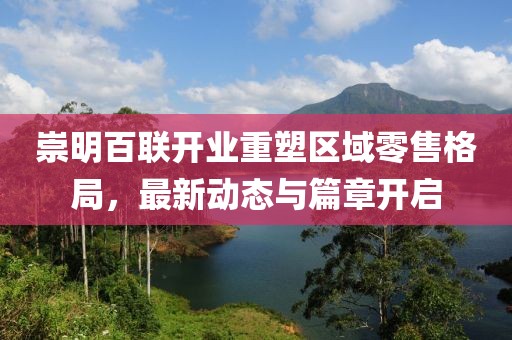 崇明百聯(lián)開業(yè)重塑區(qū)域零售格局，最新動(dòng)態(tài)與篇章開啟
