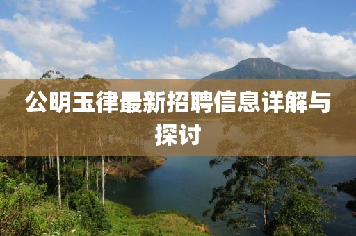 公明玉律最新招聘信息詳解與探討