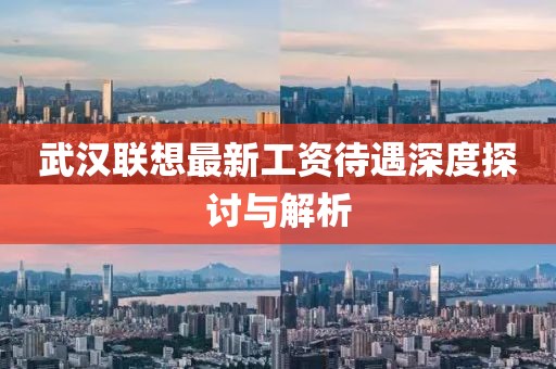 武漢聯(lián)想最新工資待遇深度探討與解析