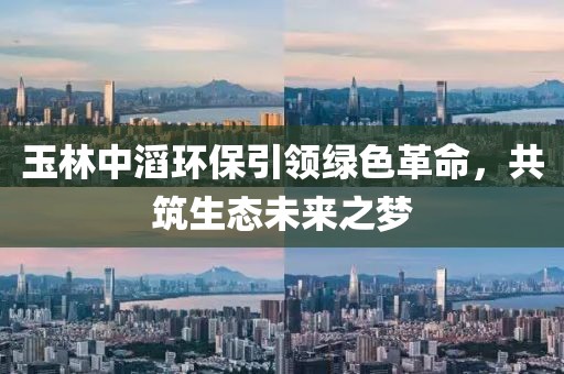 玉林中滔環(huán)保引領(lǐng)綠色革命，共筑生態(tài)未來之夢