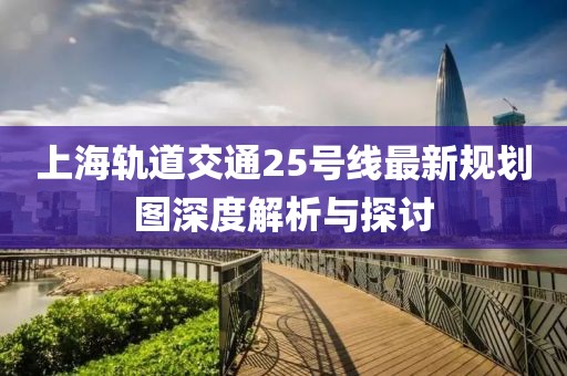 上海軌道交通25號線最新規(guī)劃圖深度解析與探討