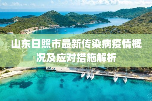 山東日照市最新傳染病疫情概況及應對措施解析