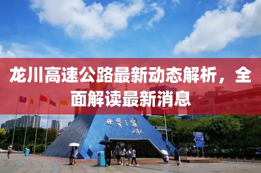 龍川高速公路最新動態(tài)解析，全面解讀最新消息