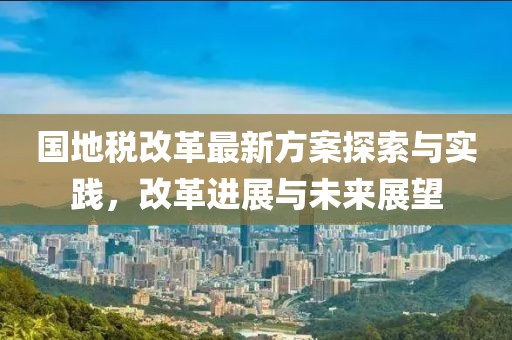國地稅改革最新方案探索與實踐，改革進展與未來展望