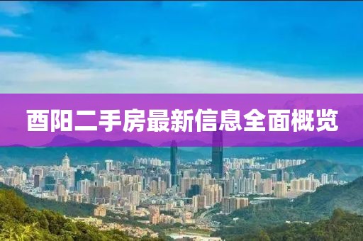 酉陽二手房最新信息全面概覽