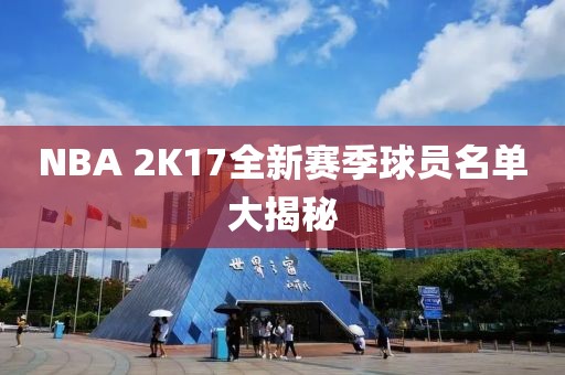 NBA 2K17全新賽季球員名單大揭秘