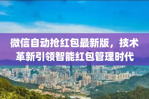 微信自動(dòng)搶紅包最新版，技術(shù)革新引領(lǐng)智能紅包管理時(shí)代