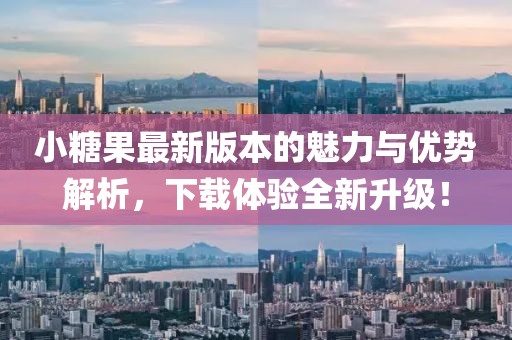 小糖果最新版本的魅力與優(yōu)勢(shì)解析，下載體驗(yàn)全新升級(jí)！