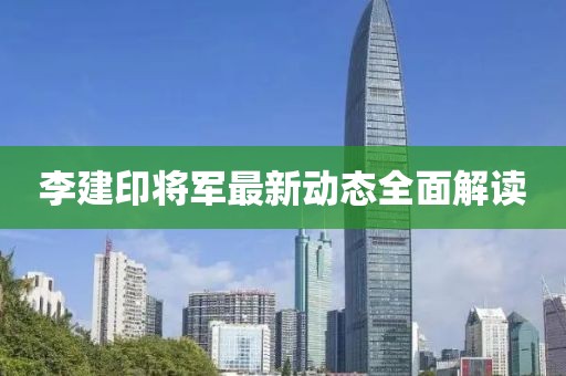 李建印將軍最新動態(tài)全面解讀