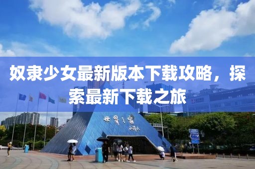 奴隸少女最新版本下載攻略，探索最新下載之旅