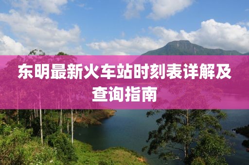 東明最新火車站時刻表詳解及查詢指南