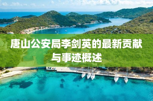 唐山公安局李劍英的最新貢獻與事跡概述