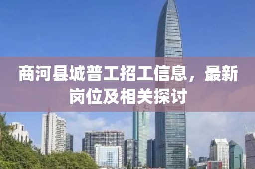 商河縣城普工招工信息，最新崗位及相關(guān)探討