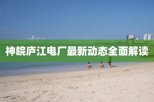 神皖廬江電廠最新動態(tài)全面解讀