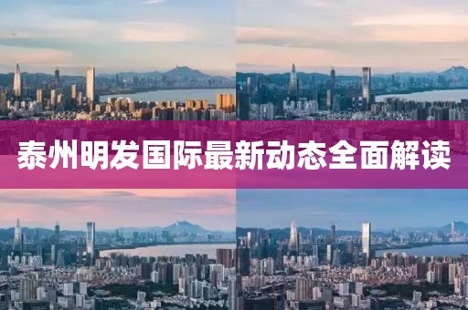 泰州明發(fā)國際最新動態(tài)全面解讀
