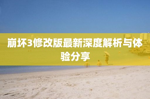 崩壞3修改版最新深度解析與體驗分享