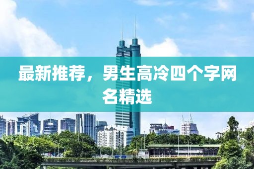 最新推薦，男生高冷四個(gè)字網(wǎng)名精選