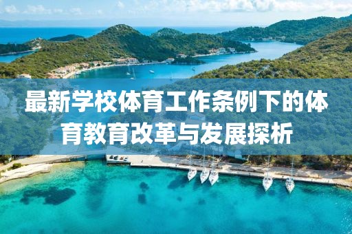 最新學(xué)校體育工作條例下的體育教育改革與發(fā)展探析