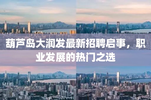 葫蘆島大潤發(fā)最新招聘啟事，職業(yè)發(fā)展的熱門之選