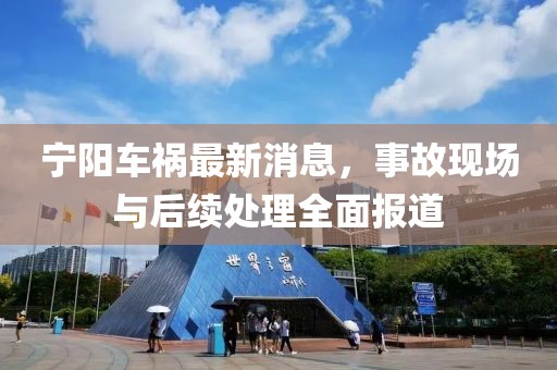 寧陽(yáng)車禍最新消息，事故現(xiàn)場(chǎng)與后續(xù)處理全面報(bào)道