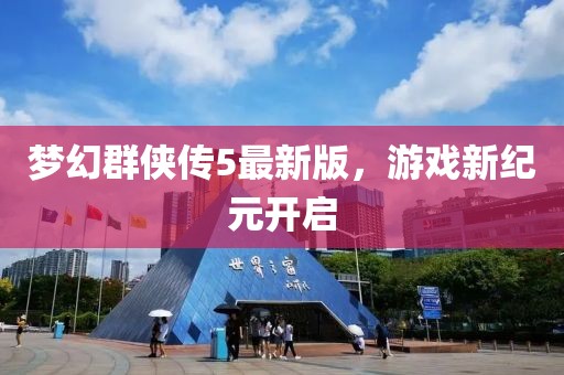 夢(mèng)幻群俠傳5最新版，游戲新紀(jì)元開啟