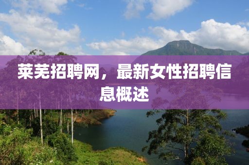 萊蕪招聘網，最新女性招聘信息概述