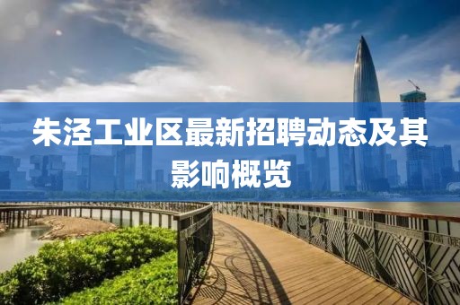 朱涇工業(yè)區(qū)最新招聘動(dòng)態(tài)及其影響概覽